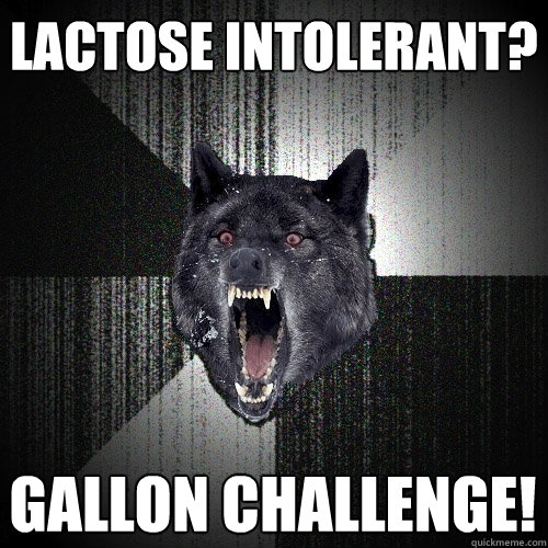 lactose intolerant? gallon challenge!  Insanity Wolf