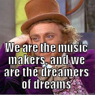  WE ARE THE MUSIC MAKERS, AND WE ARE THE DREAMERS OF DREAMS Condescending Wonka