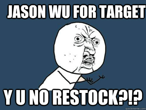 Jason Wu for Target Y u no restock?!?  Y U No