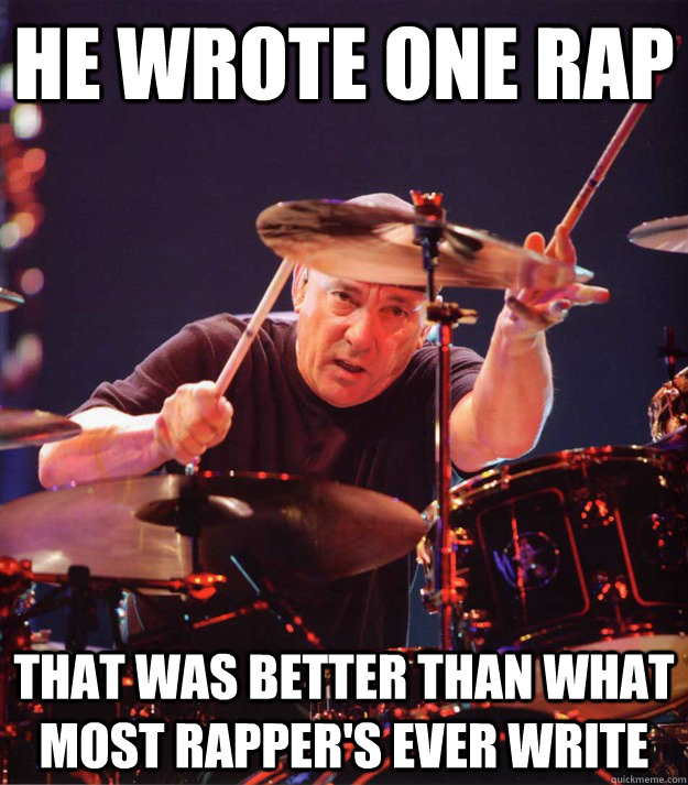 He wrote one rap that was better than what most rapper's ever write  Neil Peart