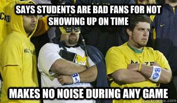 says students are bad fans for not showing up on time makes no noise during any game - says students are bad fans for not showing up on time makes no noise during any game  Misc
