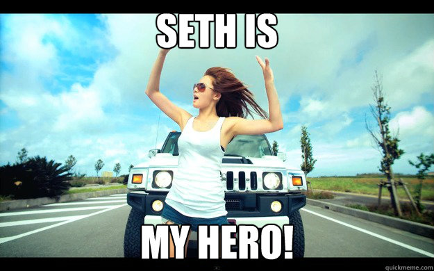 SETH IS MY HERO!  
