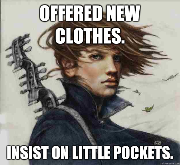 Offered new clothes.  Insist on little pockets.   Advice Kvothe