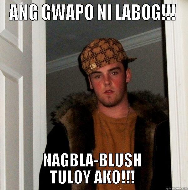 ANG GWAPO NI LABOG!!! NAGBLA-BLUSH TULOY AKO!!! Scumbag Steve