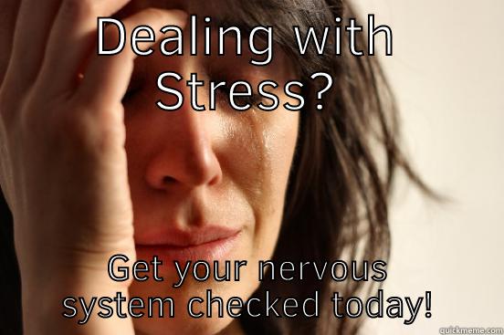 DEALING WITH STRESS? GET YOUR NERVOUS SYSTEM CHECKED TODAY! First World Problems