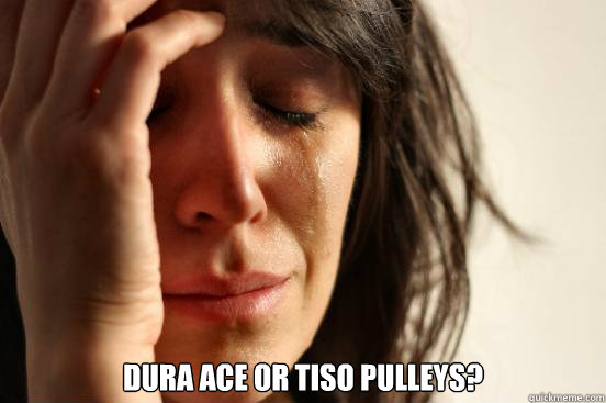  Dura ace or Tiso pulleys?  First World Problems