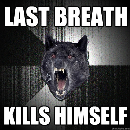 Last breath Kills himself  Insanity Wolf