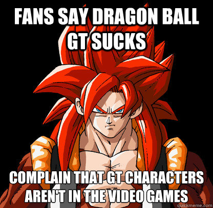 Fans say Dragon Ball GT sucks Complain that gt characters aren't in the video games - Fans say Dragon Ball GT sucks Complain that gt characters aren't in the video games  DBGT sucks, huh