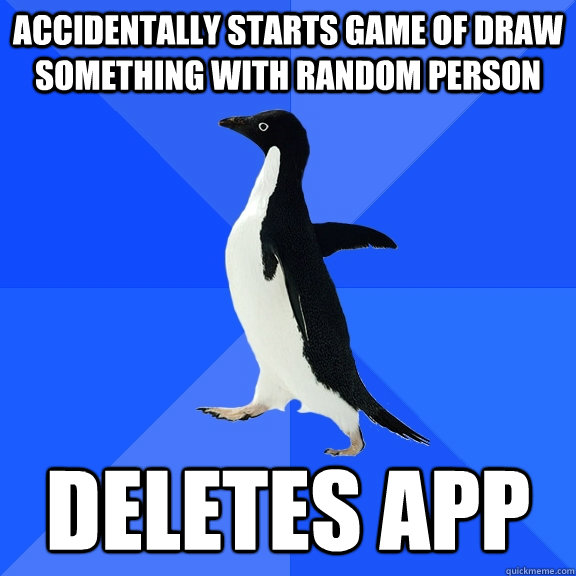 accidentally starts game of draw something with random person deletes app  Socially Awkward Penguin