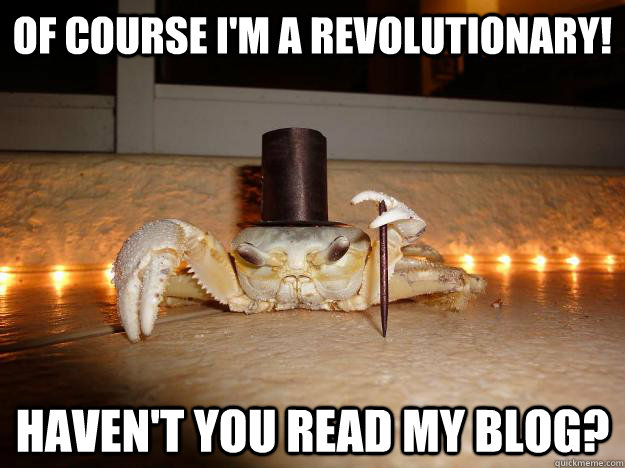 Of course I'm a Revolutionary! Haven't you read my blog?  Fancy Crab