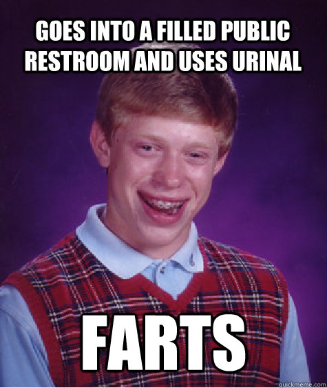 Goes into a filled public restroom and uses urinal farts  Bad Luck Brian