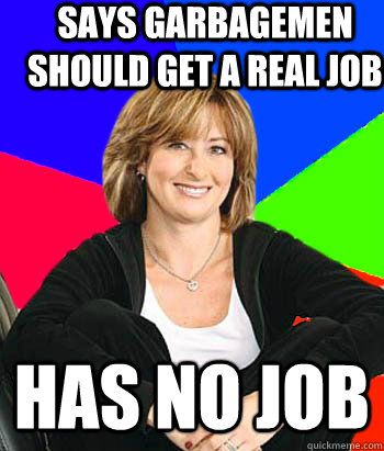 says garbagemen should get a real job has no job  Sheltering Suburban Mom