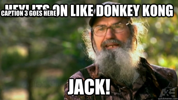 Hey! Its on like donkey kong Jack! Caption 3 goes here  Duck Dynasty