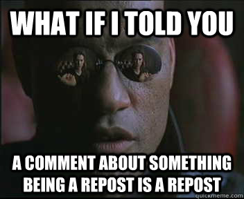What if I told you a comment about something being a repost is a repost  Morpheus SC