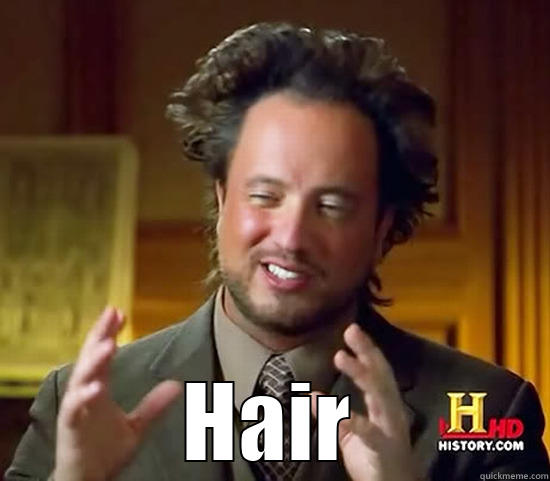 Hair Matters -  HAIR Ancient Aliens