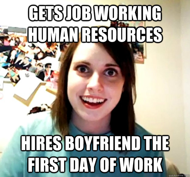 Gets job working human resources hires boyfriend the first day of work  Overly Attached Girlfriend