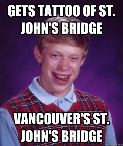 Gets tattoo of St. John's Bridge Vancouver's St. John's Bridge  Bad Luck Brian