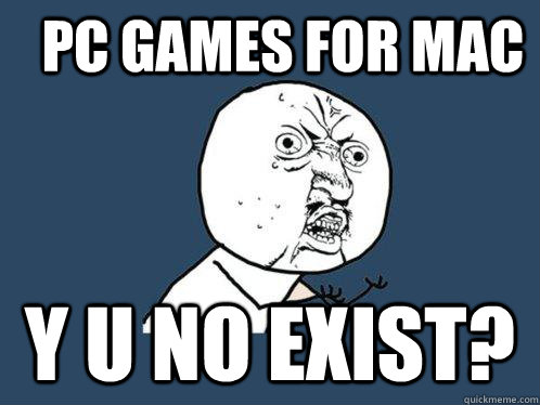 pc games for mac y u no exist?  Y U No