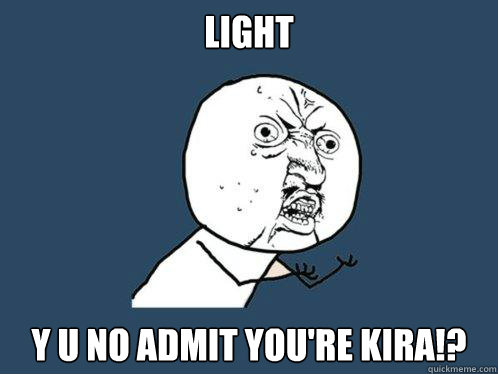 light y u no admit you're kira!?  Y U No