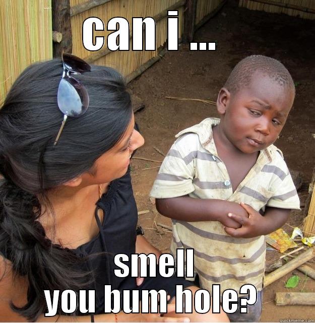 CAN I ...  SMELL YOU BUM HOLE?  Skeptical Third World Kid