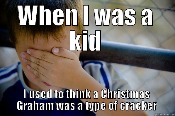 WHEN I WAS A KID I USED TO THINK A CHRISTMAS GRAHAM WAS A TYPE OF CRACKER Confession kid