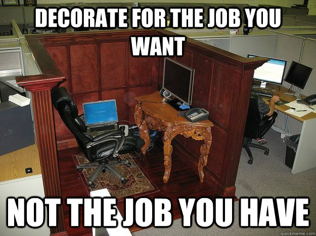 Decorate for the job you want not the job you have  