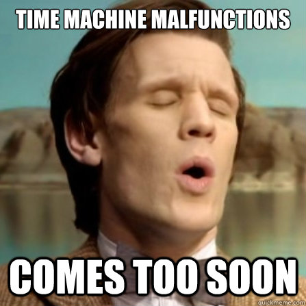 time machine malfunctions comes too soon  Time Traveler Problems