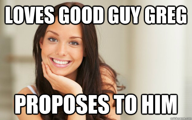 Loves Good Guy Greg Proposes to him  Good Girl Gina