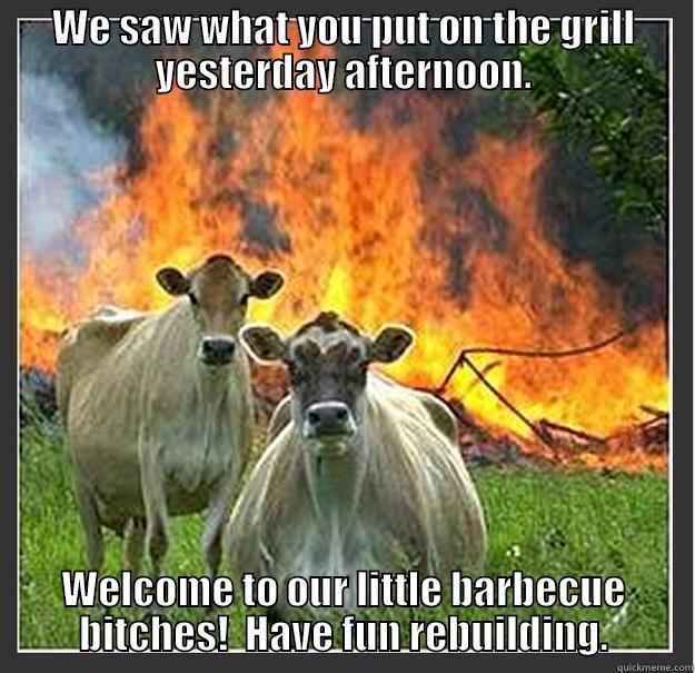 Revenge cows - WE SAW WHAT YOU PUT ON THE GRILL YESTERDAY AFTERNOON. WELCOME TO OUR LITTLE BARBECUE BITCHES!  HAVE FUN REBUILDING. Evil cows