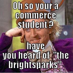 OH SO YOUR A COMMERCE STUDENT ? HAVE YOU HEARD OF  