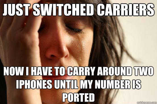 Just switched carriers now i have to carry around two iphones until my number is ported - Just switched carriers now i have to carry around two iphones until my number is ported  First World Problems