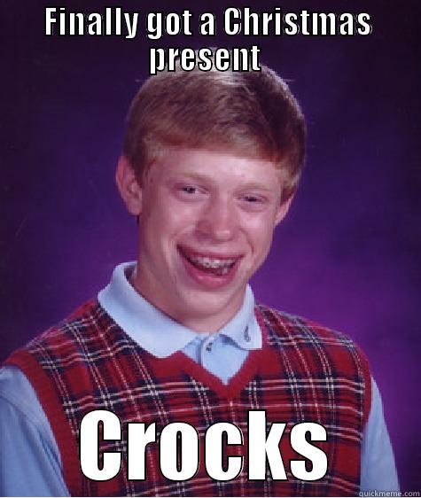 FINALLY GOT A CHRISTMAS PRESENT  CROCKS Bad Luck Brian