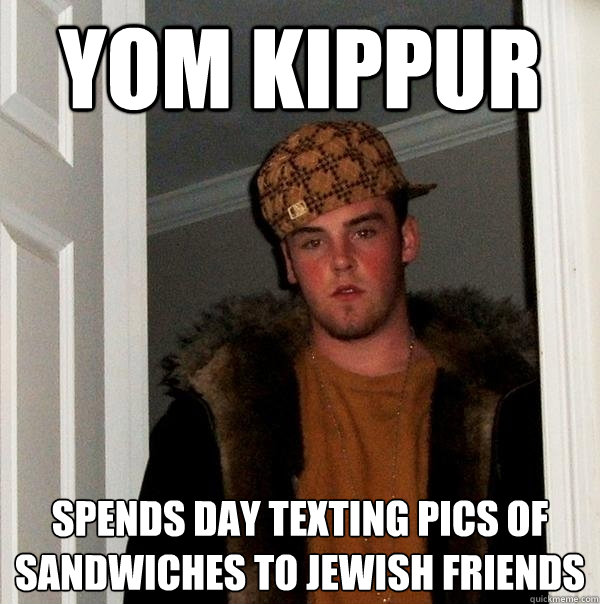 Yom Kippur Spends day texting pics of sandwiches to Jewish friends  Scumbag Steve