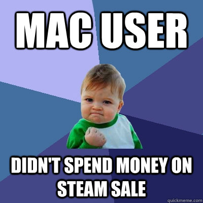 Mac user didn't spend money on steam sale - Mac user didn't spend money on steam sale  Success Kid