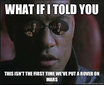 What if I told you This isn't the first time we've put a rover on Mars  Morpheus SC