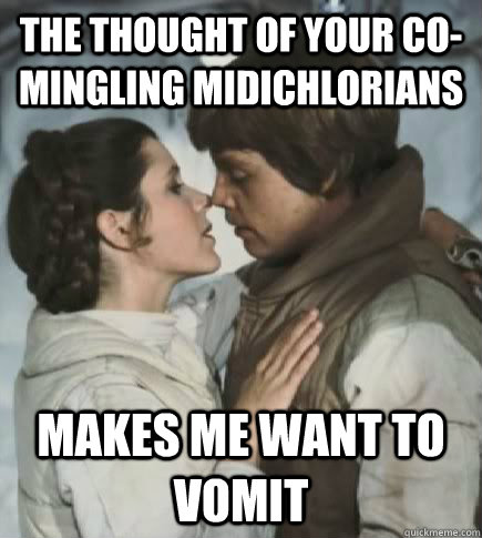 The thought of your co-mingling midichlorians Makes me want to vomit  Incest win