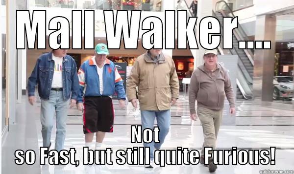 MALL WALKER.... NOT SO FAST, BUT STILL QUITE FURIOUS! Misc