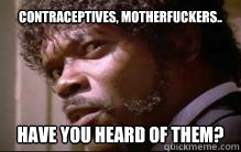 Contraceptives, motherfuckers.. Have you heard of them? - Contraceptives, motherfuckers.. Have you heard of them?  Samuel L Jackson Side Eye