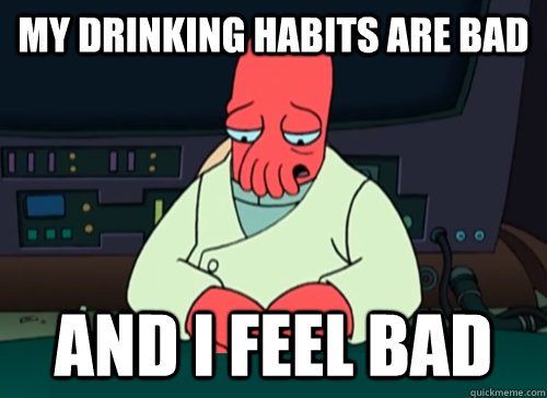 My drinking habits are bad and i feel bad - My drinking habits are bad and i feel bad  sad zoidberg