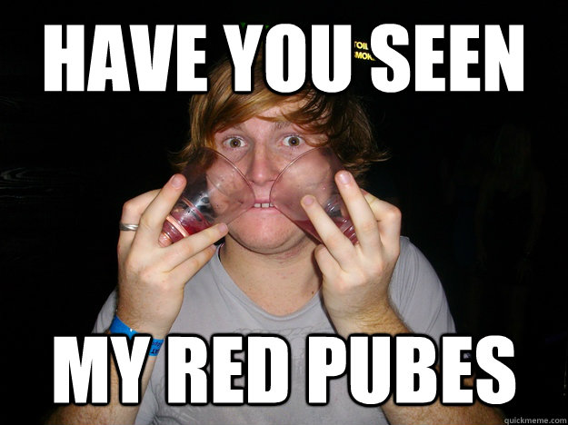 Have You Seen My Red Pubes - Have You Seen My Red Pubes  red pubes