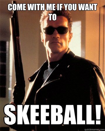 Come With Me If You Want To Skeeball! - Come With Me If You Want To Skeeball!  Arnold Advice