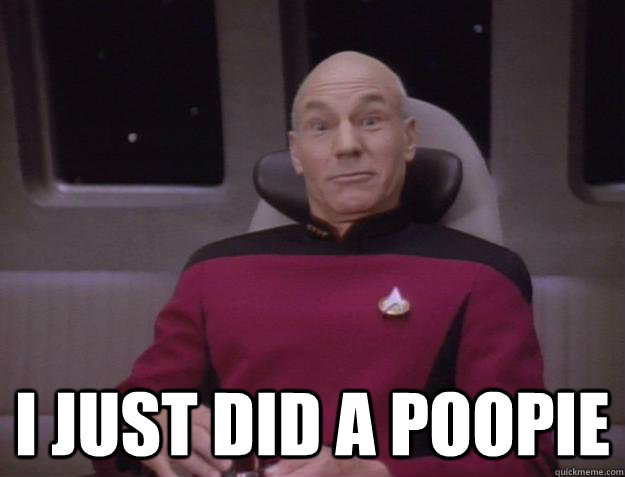  I just did a poopie -  I just did a poopie  Derp Captain Picard