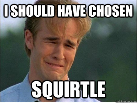 I should have chosen squirtle - I should have chosen squirtle  1990s Problems
