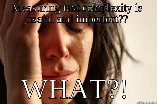 MEASURING TEXT COMPLEXITY IS USEFUL AND IMPERFECT?? WHAT?! First World Problems