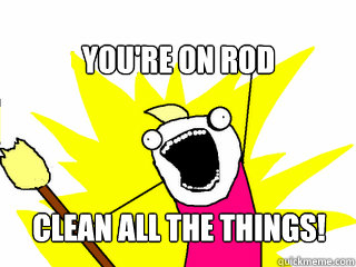 You're on ROD Clean all the things!  All The Things