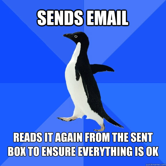 Sends Email Reads it again from the sent box to ensure everything is ok  Socially Awkward Penguin