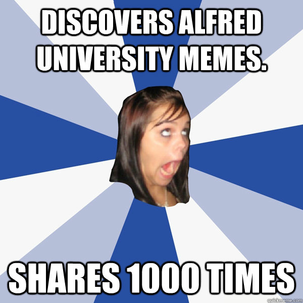 Discovers Alfred University Memes. Shares 1000 times  Annoying Facebook Girl