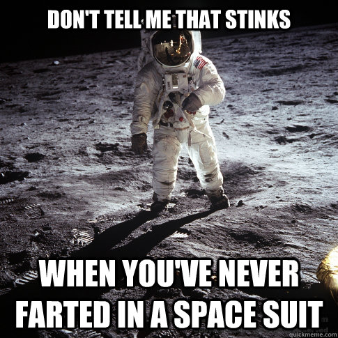 Don't tell me that stinks when you've never farted in a space suit  Buzz Aldrin