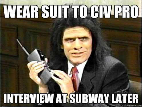 Wear suit to civ pro interview at subway later - Wear suit to civ pro interview at subway later  Unfrozen Caveman Lawyer