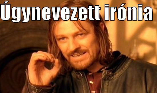 ÚGYNEVEZETT IRÓNIA   Boromir